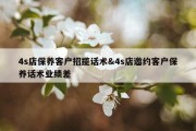 4s店保养客户招揽话术&amp;4s店邀约客户保养话术业绩差