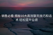 销售必看 揭秘10大高效聊天技巧和话术 轻松提升业绩