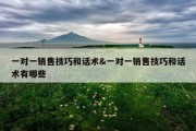 一对一销售技巧和话术&amp;一对一销售技巧和话术有哪些