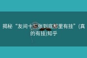 揭秘“友间十三张到底那里有挂”(真的有挂)知乎