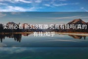  实测必看 新518互游 究竟有挂吗(真的有挂)知乎