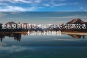 金融股票销售话术技巧揭秘 5招高效话术助你业绩翻倍