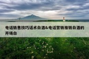电话销售技巧话术白酒&amp;电话营销推销白酒的开场白