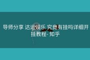  导师分享 达运娱乐 究竟有挂吗详细开挂教程- 知乎
