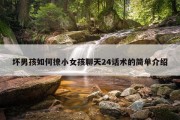 坏男孩如何撩小女孩聊天24话术的简单介绍