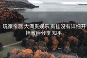  玩家亲测 大满贯娱乐 有挂没有详细开挂教程分享 知乎
