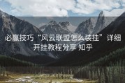 必赢技巧“风云联盟怎么装挂”详细开挂教程分享 知乎