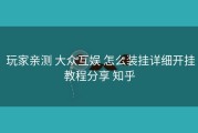  玩家亲测 大众互娱 怎么装挂详细开挂教程分享 知乎