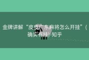 金牌讲解“皮皮广东麻将怎么开挂”(确实有挂)-知乎