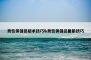 男性保健品话术技巧&amp;男性保健品推销技巧