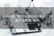 分享经验“掌中乐游戏能开挂吗”详细开挂教程- 知乎
