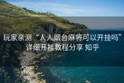 玩家亲测“人人烟台麻将可以开挂吗”详细开挂教程分享 知乎