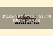淮北巡回招聘会助力就业：家门口的优质岗位与高薪机会