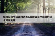 保险公司电话邀约话术&amp;保险公司电话邀约话术异议处理