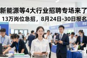 新能源等4大行业招聘专场来了，13万岗位急招，8月24日-30日报名
