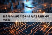 推会员卡的技巧与话术&amp;会员卡怎么推销成功率最高
