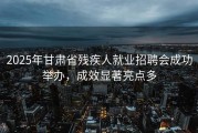 2025年甘肃省残疾人就业招聘会成功举办，成效显著亮点多