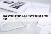 移动宽带回访用户话术&amp;移动宽带回访工作怎么样
