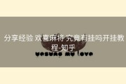  分享经验 欢喜麻将 究竟有挂吗开挂教程-知乎