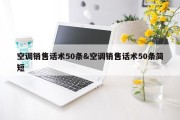 空调销售话术50条&amp;空调销售话术50条简短