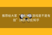 推荐给大家“老友地方游戏是不是有挂”(真的有挂)知乎