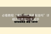 必看教程“微乐河北麻将有挂吗”详细开挂教程分享 知乎