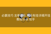  必赢技巧 龙尊娱乐 有没有挂详细开挂教程分享 知乎