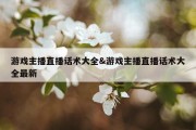 游戏主播直播话术大全&amp;游戏主播直播话术大全最新