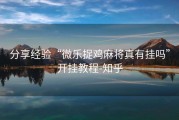 分享经验“微乐捉鸡麻将真有挂吗”开挂教程-知乎