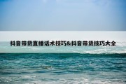 抖音带货直播话术技巧&amp;抖音带货技巧大全