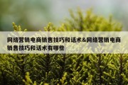 网络营销电商销售技巧和话术&amp;网络营销电商销售技巧和话术有哪些