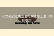 2025西安近期企业招聘信息汇总（持续更新）