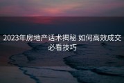 2023年房地产话术揭秘 如何高效成交必看技巧