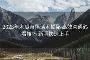 2023年木瓜直播话术揭秘 高效沟通必看技巧 新手快速上手