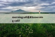 morningcall话术&amp;morning call?
