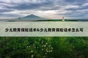 少儿教育保险话术&amp;少儿教育保险话术怎么写