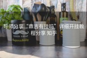导师分享“鼎吉有挂吗”详细开挂教程分享 知乎