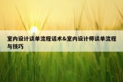 室内设计谈单流程话术&amp;室内设计师谈单流程与技巧