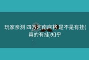  玩家亲测 四方河南麻将 是不是有挂(真的有挂)知乎