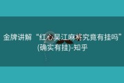 金牌讲解“红心吴江麻将究竟有挂吗”(确实有挂)-知乎