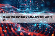 食品淘宝客服话术大全&amp;食品淘宝客服语言技巧