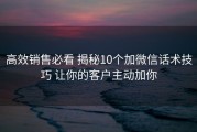 高效销售必看 揭秘10个加微信话术技巧 让你的客户主动加你