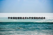 平安保险推销话术&amp;平安保险的话术