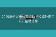 2025年绍兴市体育运动学校编外用工公开招聘信息
