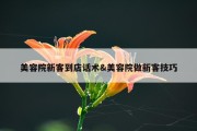 美容院新客到店话术&amp;美容院做新客技巧