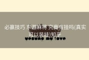  必赢技巧 东游麻将 究竟有挂吗(真实可以装挂)知乎