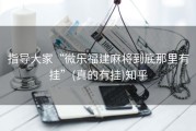指导大家“微乐福建麻将到底那里有挂”(真的有挂)知乎
