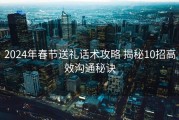 2024年春节送礼话术攻略 揭秘10招高效沟通秘诀