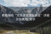 教程辅助“欢乐茶馆怎么装挂”详细开挂教程- 知乎