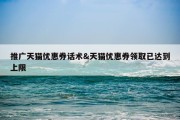 推广天猫优惠券话术&amp;天猫优惠券领取已达到上限